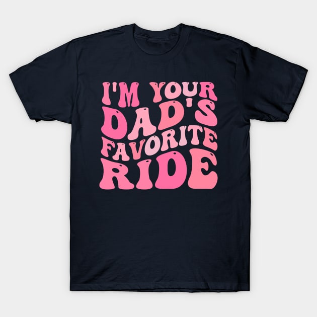 I'm Your Dad's Favorite Ride T-Shirt by TheDesignDepot